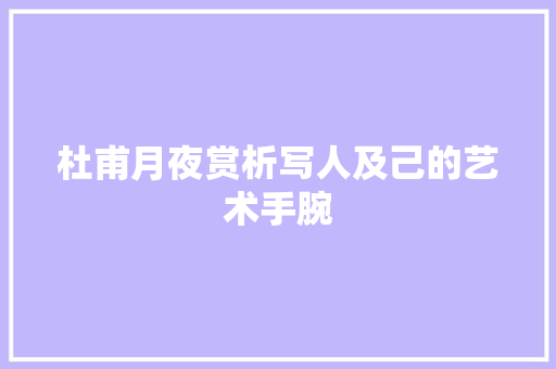 杜甫月夜赏析写人及己的艺术手腕