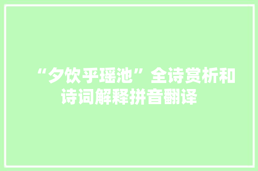 “夕饮乎瑶池”全诗赏析和诗词解释拼音翻译