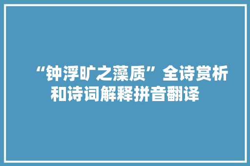 “钟浮旷之藻质”全诗赏析和诗词解释拼音翻译