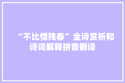 “不比惜残春”全诗赏析和诗词解释拼音翻译