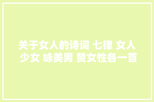 关于女人的诗词 七律 女人 少女 咏美男 赞女性各一首
