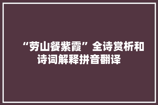 “劳山餐紫霞”全诗赏析和诗词解释拼音翻译
