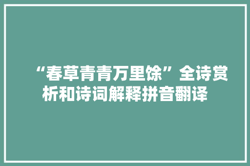 “春草青青万里馀”全诗赏析和诗词解释拼音翻译