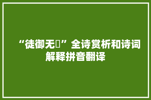 “徒御无斁”全诗赏析和诗词解释拼音翻译