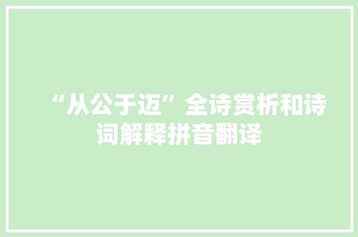 “从公于迈”全诗赏析和诗词解释拼音翻译
