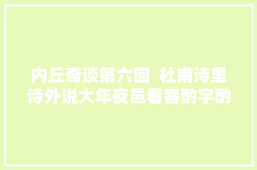 内丘奇谈第六回  杜甫诗里诗外说大年夜邑看客酌字酌句话邢瓷