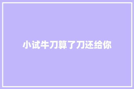 小试牛刀算了刀还给你