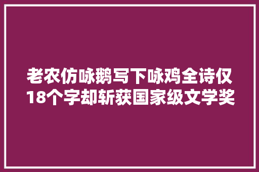 老农仿咏鹅写下咏鸡全诗仅18个字却斩获国家级文学奖