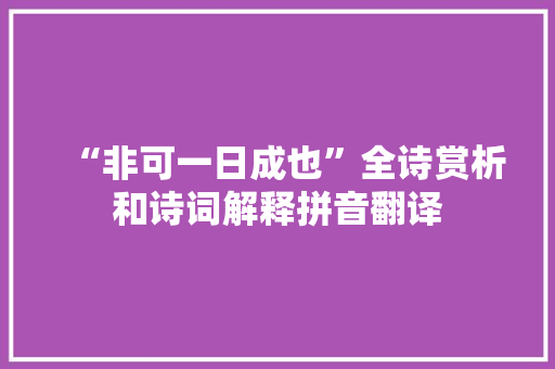 “非可一日成也”全诗赏析和诗词解释拼音翻译