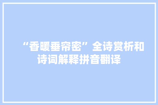 “香暖垂帘密”全诗赏析和诗词解释拼音翻译