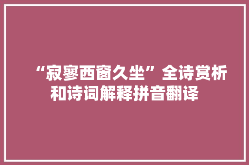 “寂寥西窗久坐”全诗赏析和诗词解释拼音翻译