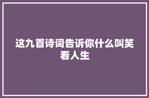 这九首诗词告诉你什么叫笑看人生