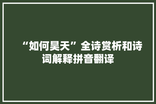 “如何昊天”全诗赏析和诗词解释拼音翻译