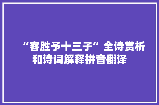 “客胜予十三子”全诗赏析和诗词解释拼音翻译