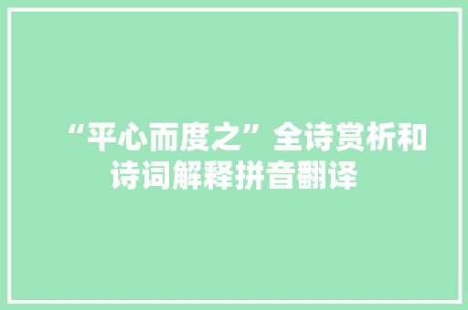 “平心而度之”全诗赏析和诗词解释拼音翻译