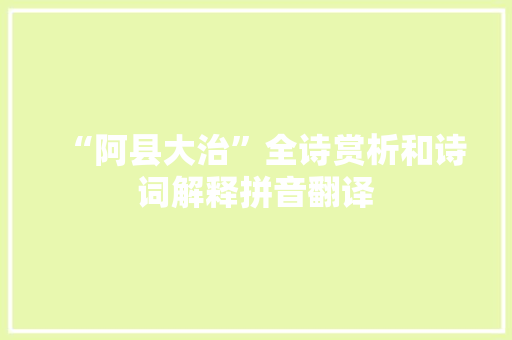 “阿县大治”全诗赏析和诗词解释拼音翻译