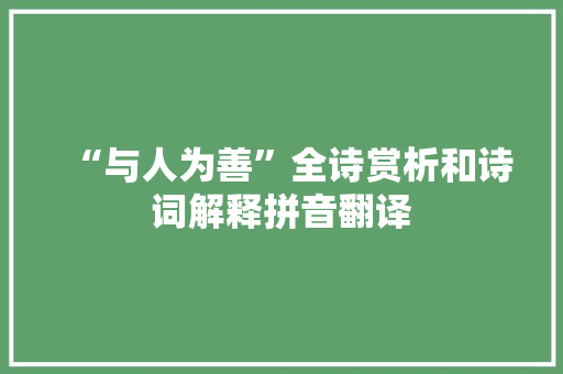 “与人为善”全诗赏析和诗词解释拼音翻译