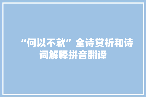 “何以不就”全诗赏析和诗词解释拼音翻译