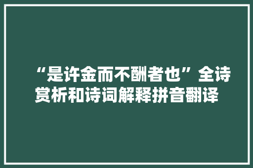 “是许金而不酬者也”全诗赏析和诗词解释拼音翻译