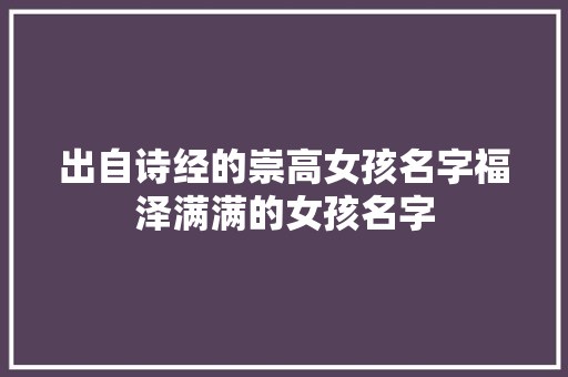 出自诗经的崇高女孩名字福泽满满的女孩名字
