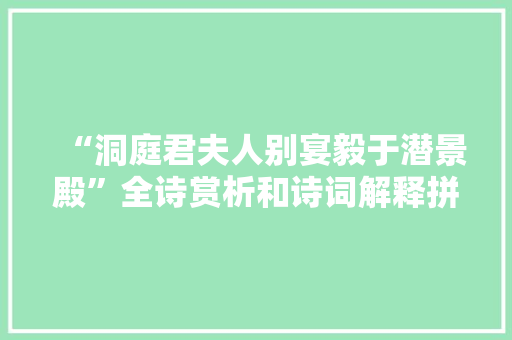 “洞庭君夫人别宴毅于潜景殿”全诗赏析和诗词解释拼音翻译