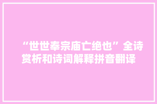 “世世奉宗庙亡绝也”全诗赏析和诗词解释拼音翻译
