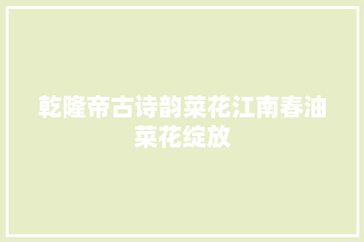 乾隆帝古诗韵菜花江南春油菜花绽放