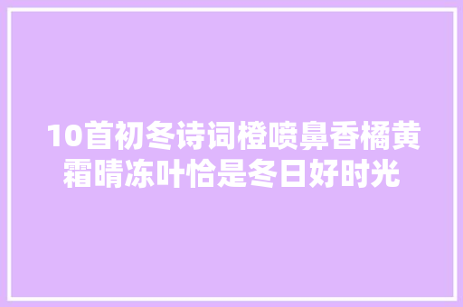 10首初冬诗词橙喷鼻香橘黄霜晴冻叶恰是冬日好时光