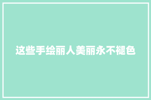 这些手绘丽人美丽永不褪色