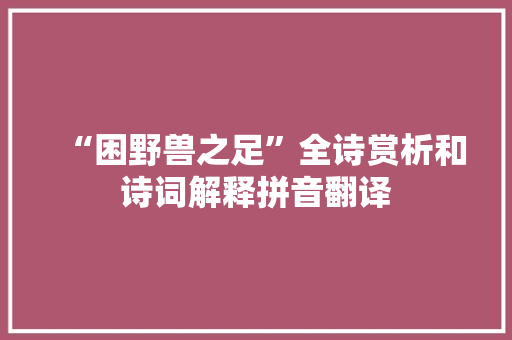 “困野兽之足”全诗赏析和诗词解释拼音翻译