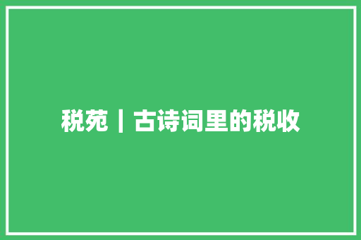 税苑｜古诗词里的税收