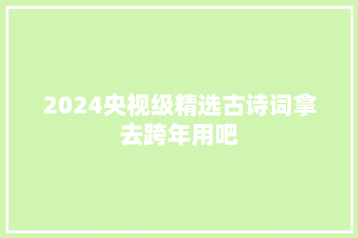 2024央视级精选古诗词拿去跨年用吧