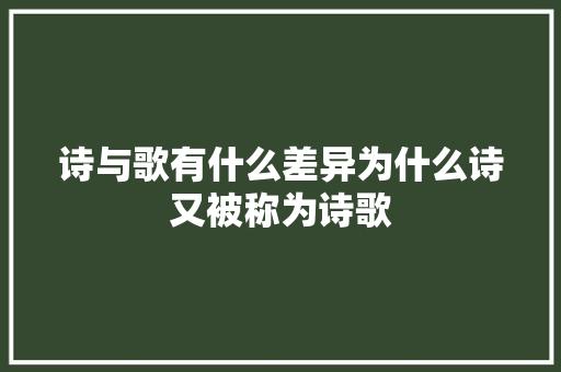 诗与歌有什么差异为什么诗又被称为诗歌