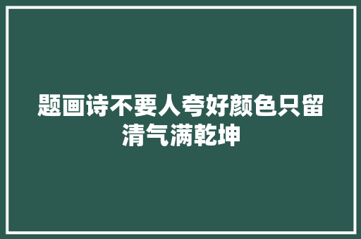 题画诗不要人夸好颜色只留清气满乾坤