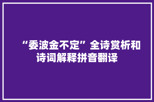 “委波金不定”全诗赏析和诗词解释拼音翻译