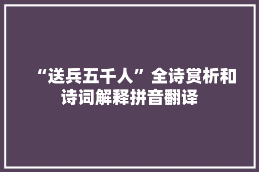 “送兵五千人”全诗赏析和诗词解释拼音翻译