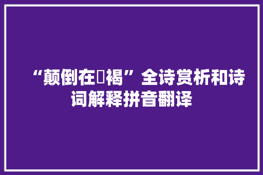 “颠倒在裋褐”全诗赏析和诗词解释拼音翻译