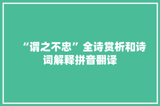 “谓之不忠”全诗赏析和诗词解释拼音翻译