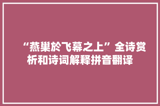 “燕巢於飞幕之上”全诗赏析和诗词解释拼音翻译
