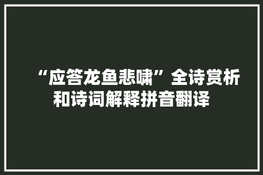 “应答龙鱼悲啸”全诗赏析和诗词解释拼音翻译