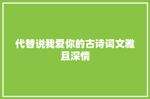 代替说我爱你的古诗词文雅且深情