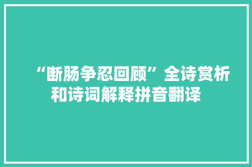 “断肠争忍回顾”全诗赏析和诗词解释拼音翻译