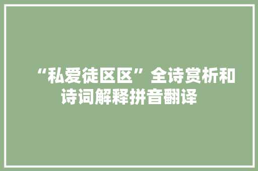 “私爱徒区区”全诗赏析和诗词解释拼音翻译