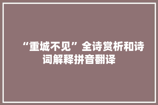 “重城不见”全诗赏析和诗词解释拼音翻译
