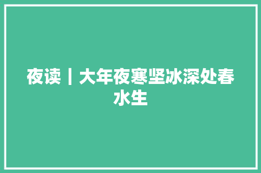 夜读｜大年夜寒坚冰深处春水生