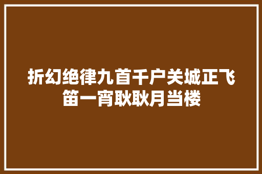 折幻绝律九首千户关城正飞笛一宵耿耿月当楼