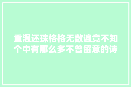 重温还珠格格无数遍竟不知个中有那么多不曾留意的诗词