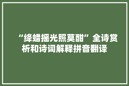 “绛蜡摇光照莫酣”全诗赏析和诗词解释拼音翻译