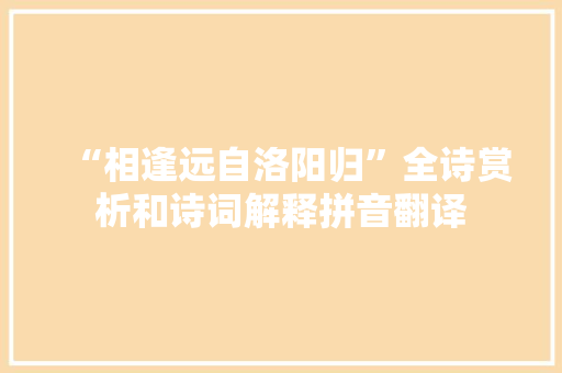 “相逢远自洛阳归”全诗赏析和诗词解释拼音翻译