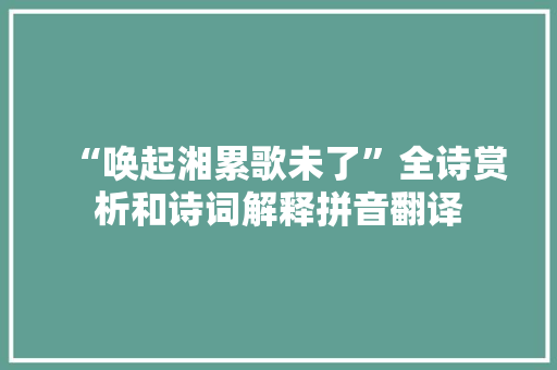 “唤起湘累歌未了”全诗赏析和诗词解释拼音翻译